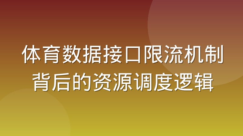 体育数据接口限流机制背后的资源调度逻辑